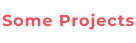 Some Projects